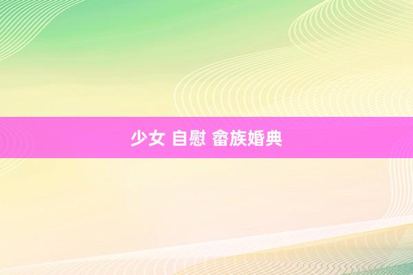 少女 自慰 畲族婚典